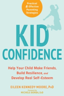 Kid Confidence : Help Your Child Make Friends, Build Resilience, and Develop Real Self-Esteem, Paperback / softback Book Kid Confidence : Help Your Child Make Friends, Build Resilience, and Develop Real Self-Esteem, Paperback / softback Book