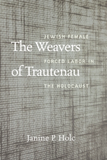 The Weavers of Trautenau : Jewish Female Forced Labor in the Holocaust