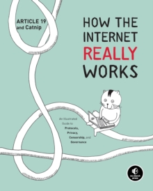 How The Internet Really Works : An Illustrated Guide to Protocols, Privacy, Censorship, and Governance, Hardback Book How The Internet Really Works : An Illustrated Guide to Protocols, Privacy, Censorship, and Governance, Hardback Book