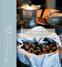 Winter in the Alps : Food by the Fireside, Hardback Book Winter in the Alps : Food by the Fireside, Hardback Book