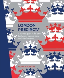 London Precincts : A Curated Guide to the City's Best Shops, Eateries, Bars and Other Hangouts