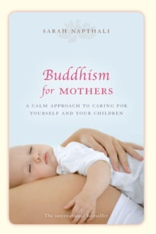 Buddhism for Mothers : A calm approach to caring for yourself and your children, Paperback / softback Book Buddhism for Mothers : A calm approach to caring for yourself and your children, Paperback / softback Book