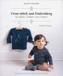 Made in France: Cross-Stitch and Embroidery for Babies, Toddlers and Children, Paperback / softback Book Made in France: Cross-Stitch and Embroidery for Babies, Toddlers and Children, Paperback / softback Book