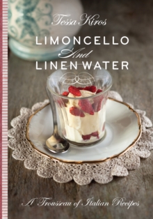 Limoncello & Linen Water : A Trousseau of Italian Recipes, Hardback Book Limoncello & Linen Water : A Trousseau of Italian Recipes, Hardback Book