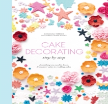 Cake Decorating Step by Step : Simple Instructions for Gorgeous Cakes, Cupcakes and Cookies, Hardback Book Cake Decorating Step by Step : Simple Instructions for Gorgeous Cakes, Cupcakes and Cookies, Hardback Book