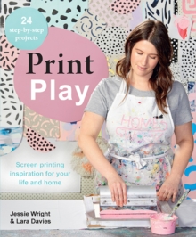Print Play : Screen Printing Inspiration for Your Life and Home, Paperback / softback Book Print Play : Screen Printing Inspiration for Your Life and Home, Paperback / softback Book