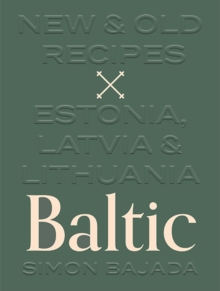 Baltic : New & Old Recipes: Estonia, Latvia & Lithuania, Hardback Book Baltic : New & Old Recipes: Estonia, Latvia & Lithuania, Hardback Book