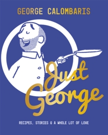 Just George : Recipes, Stories & A Whole Lot of Love, Hardback Book Just George : Recipes, Stories & A Whole Lot of Love, Hardback Book