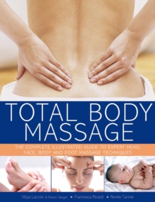 Total Body Massage : The Complete Illustrated Guide to Expert Head, Face, Body and Foot Massage Techniques, Paperback Book Total Body Massage : The Complete Illustrated Guide to Expert Head, Face, Body and Foot Massage Techniques, Paperback Book