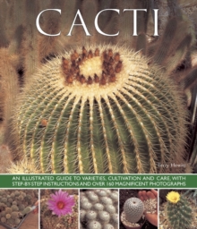 Cacti : An Illustrated Guide to Varieties, Cultivation and Care, with Step-by-step Instructions and Over 160 Magnificent Photographs, Paperback Book Cacti : An Illustrated Guide to Varieties, Cultivation and Care, with Step-by-step Instructions and Over 160 Magnificent Photographs, Paperback Book