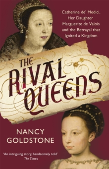 The Rival Queens : Catherine de' Medici, her daughter Marguerite de Valois, and the Betrayal That Ignited a Kingdom, Paperback / softback Book The Rival Queens : Catherine de' Medici, her daughter Marguerite de Valois, and the Betrayal That Ignited a Kingdom, Paperback / softback Book