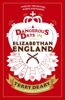 Dangerous Days in Elizabethan England : Thieves, Tricksters, Bards and Bawds