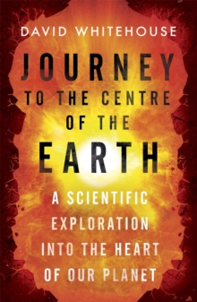 Journey to the Centre of the Earth : A Scientific Exploration into the Heart of Our Planet, Paperback Book Journey to the Centre of the Earth : A Scientific Exploration into the Heart of Our Planet, Paperback Book