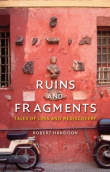 Ruins and Fragments : Tales of Loss and Rediscovery, Hardback Book Ruins and Fragments : Tales of Loss and Rediscovery, Hardback Book