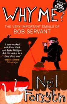 Why Me? : The Very Important Emails of Bob Servant, Paperback Book Why Me? : The Very Important Emails of Bob Servant, Paperback Book
