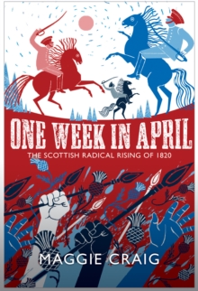 One Week in April : The Scottish Radical Rising of 1820, Hardback Book One Week in April : The Scottish Radical Rising of 1820, Hardback Book