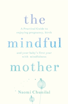 The Mindful Mother: A practical guide to enjoying pregnancy, birth and your baby's first year with mindfulness, Paperback Book The Mindful Mother: A practical guide to enjoying pregnancy, birth and your baby's first year with mindfulness, Paperback Book