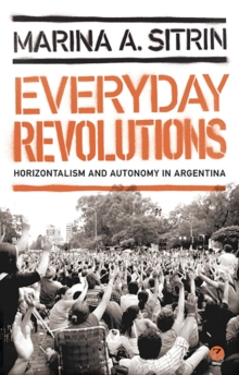 Everyday Revolutions : Horizontalism and Autonomy in Argentina, Paperback / softback Book Everyday Revolutions : Horizontalism and Autonomy in Argentina, Paperback / softback Book
