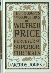 The Thoughts & Happenings of Wilfred Price, Purveyor of Superior Funerals, Hardback Book The Thoughts & Happenings of Wilfred Price, Purveyor of Superior Funerals, Hardback Book