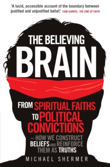 The Believing Brain : From Spiritual Faiths to Political Convictions - How We Construct Beliefs and Reinforce Them as Truths., Paperback Book The Believing Brain : From Spiritual Faiths to Political Convictions - How We Construct Beliefs and Reinforce Them as Truths., Paperback Book
