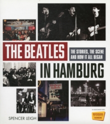 The Beatles in Hamburg : The Stories the Scene and How it All Began, Hardback Book The Beatles in Hamburg : The Stories the Scene and How it All Began, Hardback Book