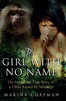 The Girl with No Name : The Incredible True Story of a Child Raised by Monkeys, Paperback Book The Girl with No Name : The Incredible True Story of a Child Raised by Monkeys, Paperback Book