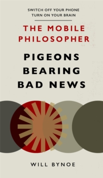 The Mobile Philosopher: Pigeons Bearing Bad News : Switch off your phone, turn on your brain, Paperback / softback Book The Mobile Philosopher: Pigeons Bearing Bad News : Switch off your phone, turn on your brain, Paperback / softback Book