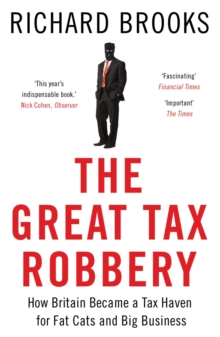 The Great Tax Robbery : How Britain Became a Tax Haven for Fat Cats and Big Business, Paperback / softback Book The Great Tax Robbery : How Britain Became a Tax Haven for Fat Cats and Big Business, Paperback / softback Book
