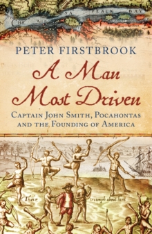 A Man Most Driven : Captain John Smith, Pocahontas and the Founding of America, Paperback Book A Man Most Driven : Captain John Smith, Pocahontas and the Founding of America, Paperback Book