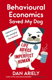 Behavioural Economics Saved My Dog : Life Advice for the Imperfect Human, Paperback Book Behavioural Economics Saved My Dog : Life Advice for the Imperfect Human, Paperback Book