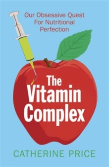 The Vitamin Complex : Our Obsessive Quest for Nutritional Perfection, Paperback / softback Book The Vitamin Complex : Our Obsessive Quest for Nutritional Perfection, Paperback / softback Book