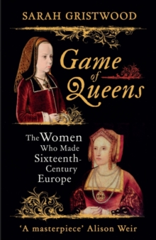 Game of Queens : The Women Who Made Sixteenth-Century Europe, Hardback Book Game of Queens : The Women Who Made Sixteenth-Century Europe, Hardback Book