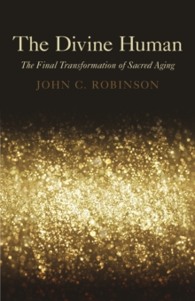 The Divine Human : The Final Transformation of Sacred Aging, Paperback / softback Book The Divine Human : The Final Transformation of Sacred Aging, Paperback / softback Book