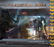 Pacific Rim: Man, Machines & Monsters : The Inner Workings of an Epic Film, Hardback Book Pacific Rim: Man, Machines & Monsters : The Inner Workings of an Epic Film, Hardback Book