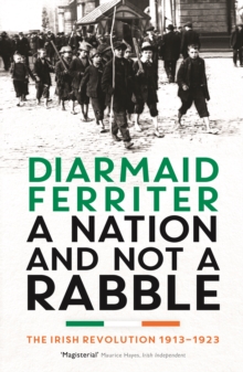 A Nation and Not a Rabble : The Irish Revolution 1913-23, Paperback Book A Nation and Not a Rabble : The Irish Revolution 1913-23, Paperback Book