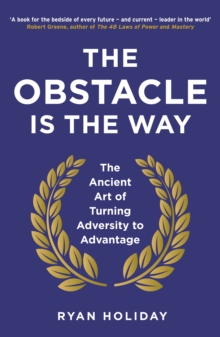 The Obstacle is the Way : The Ancient Art of Turning Adversity to Advantage, Paperback / softback Book The Obstacle is the Way : The Ancient Art of Turning Adversity to Advantage, Paperback / softback Book