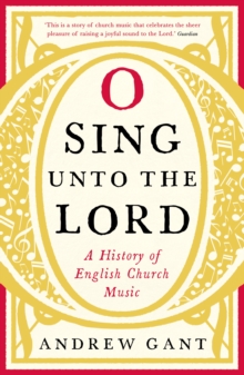 O Sing Unto the Lord : A History of English Church Music, Paperback Book O Sing Unto the Lord : A History of English Church Music, Paperback Book