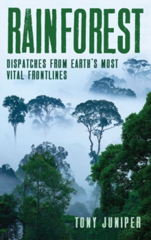 Rainforest : Dispatches from Earth's Most Vital Frontlines, Hardback Book Rainforest : Dispatches from Earth's Most Vital Frontlines, Hardback Book