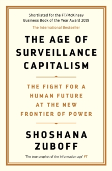 The Age of Surveillance Capitalism : The Fight for a Human Future at the New Frontier of Power, Paperback / softback Book The Age of Surveillance Capitalism : The Fight for a Human Future at the New Frontier of Power, Paperback / softback Book