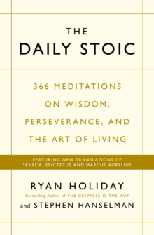 The Daily Stoic : 366 Meditations on Wisdom, Perseverance, and the Art of Living: Featuring new translations of Seneca, Epictetus, and Marcus Aurelius, Paperback / softback Book The Daily Stoic : 366 Meditations on Wisdom, Perseverance, and the Art of Living: Featuring new translations of Seneca, Epictetus, and Marcus Aurelius, Paperback / softback Book