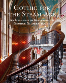 Gothic for the Steam Age : An Illustrated Biography of George Gilbert Scott, Hardback Book Gothic for the Steam Age : An Illustrated Biography of George Gilbert Scott, Hardback Book