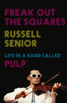 Freak Out the Squares : Life in a band called Pulp, Hardback Book Freak Out the Squares : Life in a band called Pulp, Hardback Book