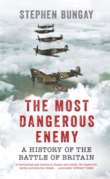 The Most Dangerous Enemy : A History of the Battle of Britain, Hardback Book The Most Dangerous Enemy : A History of the Battle of Britain, Hardback Book