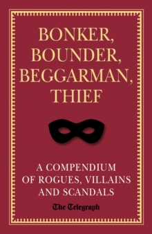 Bonker, Bounder, Beggarman, Thief : A Compendium of Rogues, Villains and Scandals, Hardback Book Bonker, Bounder, Beggarman, Thief : A Compendium of Rogues, Villains and Scandals, Hardback Book