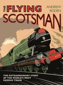 Flying Scotsman : The Extraordinary Story of the World's Most Famous Train, Hardback Book Flying Scotsman : The Extraordinary Story of the World's Most Famous Train, Hardback Book