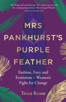 Mrs Pankhurst's Purple Feather : Fashion, Fury and Feminism - Women's Fight for Change, Hardback Book Mrs Pankhurst's Purple Feather : Fashion, Fury and Feminism - Women's Fight for Change, Hardback Book