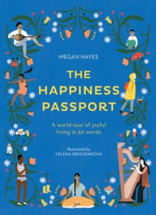 The Happiness Passport : A world tour of joyful living in 50 words, Hardback Book The Happiness Passport : A world tour of joyful living in 50 words, Hardback Book