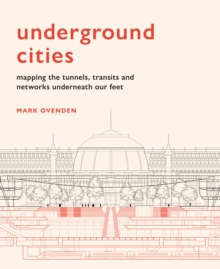Underground Cities : Mapping the tunnels, transits and networks of our cities, Hardback Book Underground Cities : Mapping the tunnels, transits and networks of our cities, Hardback Book