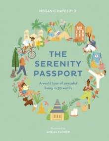The Serenity Passport : A world tour of peaceful living in 30 words, Hardback Book The Serenity Passport : A world tour of peaceful living in 30 words, Hardback Book