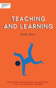 Independent Thinking on Teaching and Learning : Developing independence and resilience in all teachers and learners